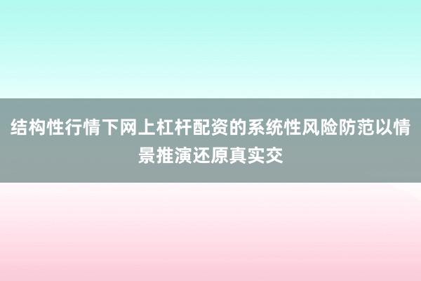 结构性行情下网上杠杆配资的系统性风险防范以情景推演还原真实交